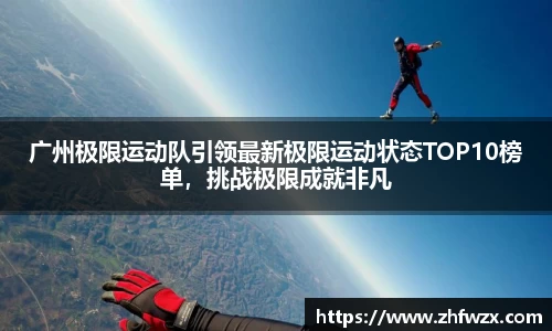 广州极限运动队引领最新极限运动状态TOP10榜单，挑战极限成就非凡